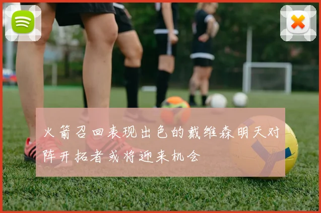 火箭召回表现出色的戴维森明天对阵开拓者或将迎来机会